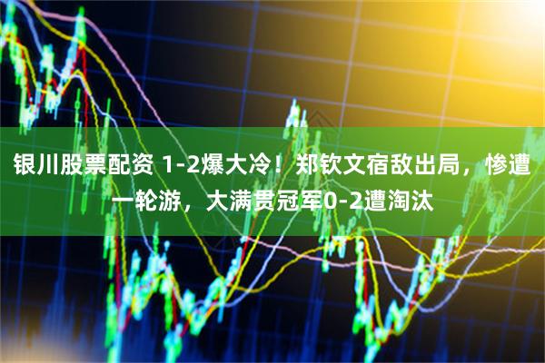银川股票配资 1-2爆大冷！郑钦文宿敌出局，惨遭一轮游，大满贯冠军0-2遭淘汰